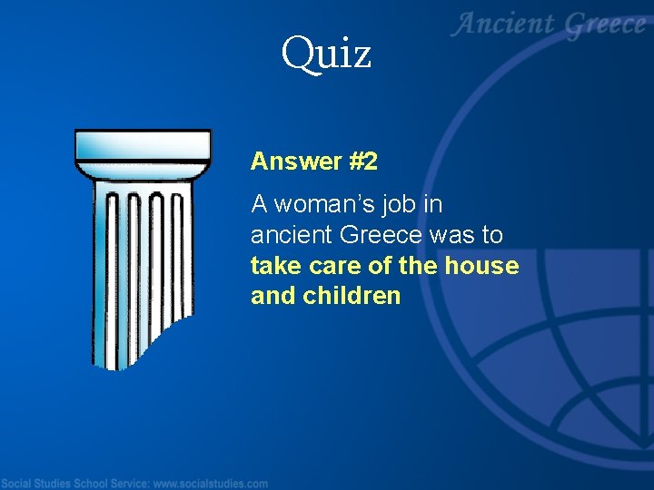 Quiz Answer #2 A woman’s job in ancient Greece was to take care of