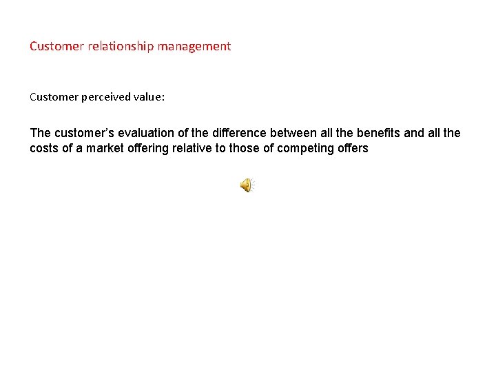 Customer relationship management Customer perceived value: The customer’s evaluation of the difference between all