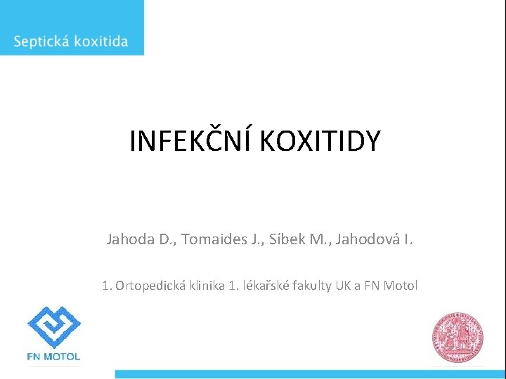 INFEKČNÍ KOXITIDY Jahoda D. , Tomaides J. , Síbek M. , Jahodová I. 1.