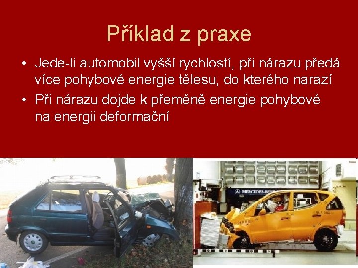 Příklad z praxe • Jede-li automobil vyšší rychlostí, při nárazu předá více pohybové energie