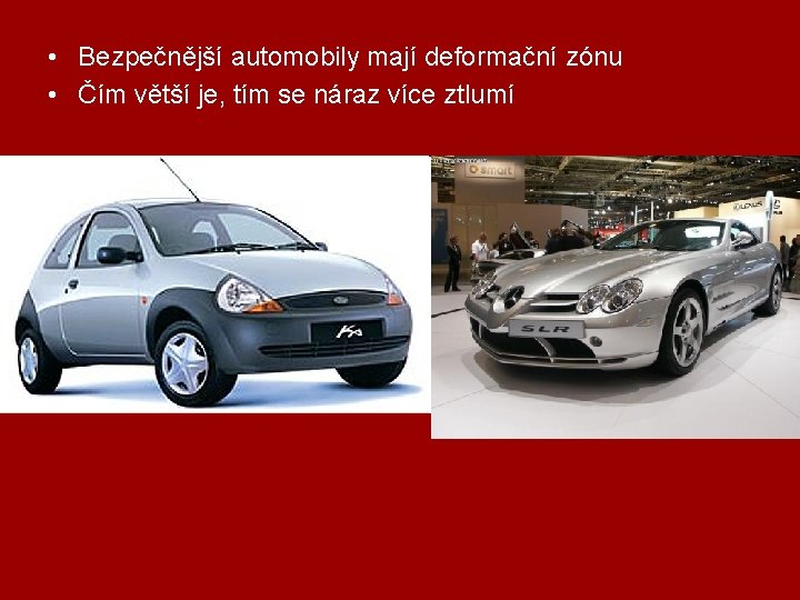  • Bezpečnější automobily mají deformační zónu • Čím větší je, tím se náraz