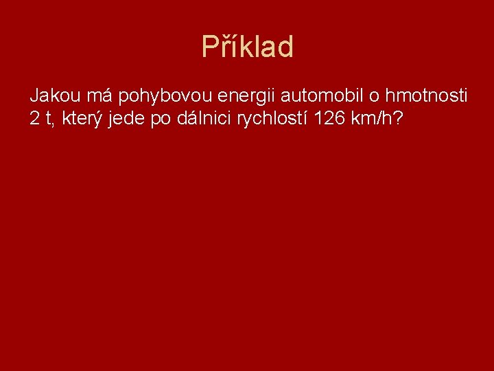 Příklad Jakou má pohybovou energii automobil o hmotnosti 2 t, který jede po dálnici