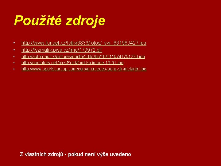 Použité zdroje • • http: //www. funget. cz/fotky 6833/fotos/_vyr_661960427. jpg http: //fyzmatik. pise. cz/img/170972.