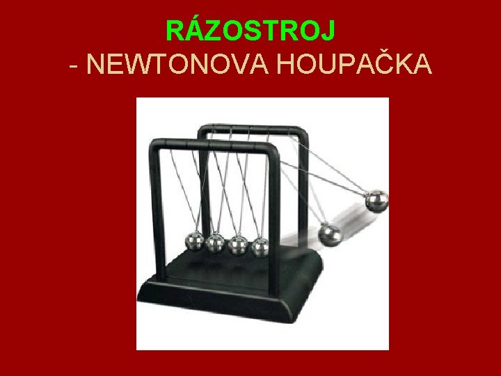 RÁZOSTROJ - NEWTONOVA HOUPAČKA 