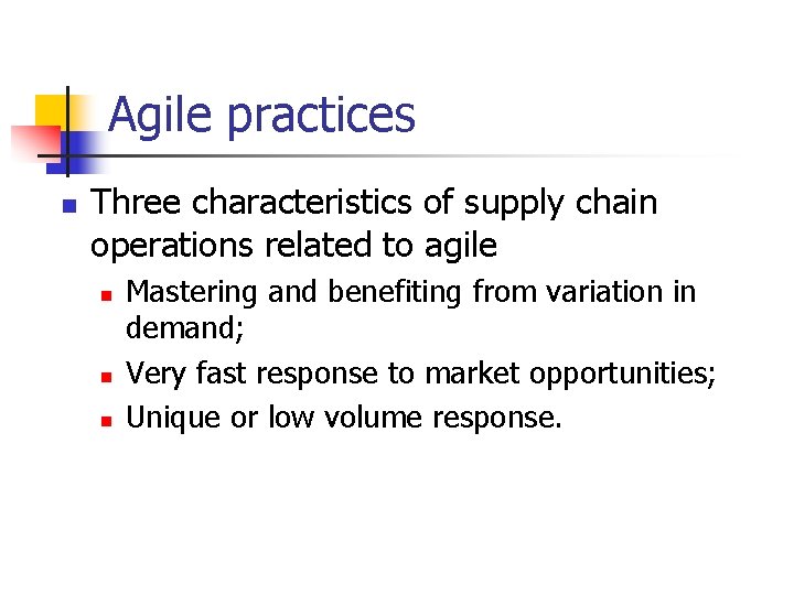 Agile practices n Three characteristics of supply chain operations related to agile n n