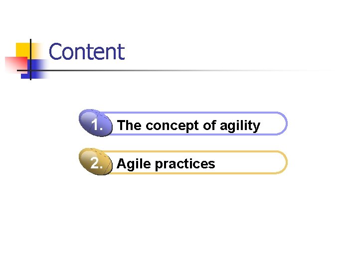 Content 1. The concept of agility 2. Agile practices 