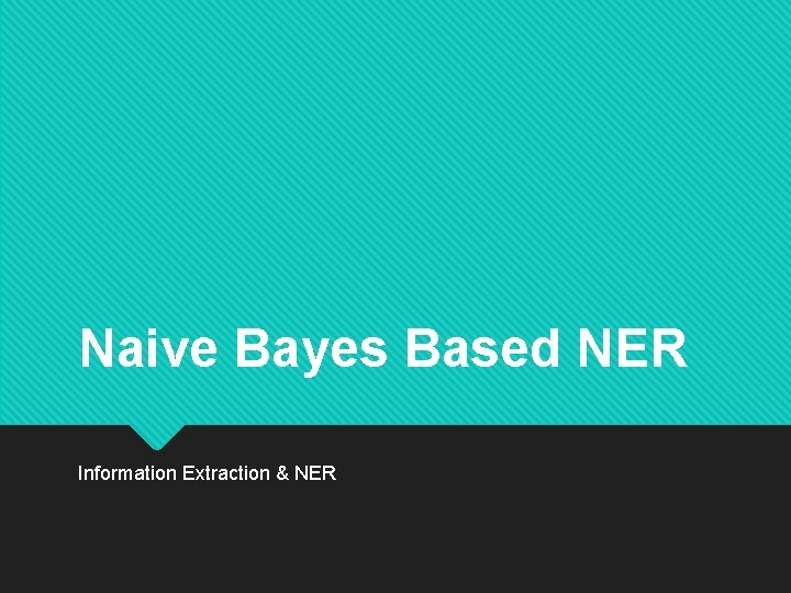 Naive Bayes Based NER Information Extraction & NER 