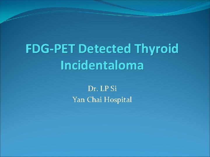 FDG-PET Detected Thyroid Incidentaloma Dr. LP Si Yan Chai Hospital 