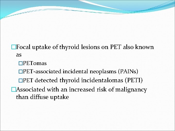 �Focal uptake of thyroid lesions on PET also known as �PETomas �PET-associated incidental neoplasms