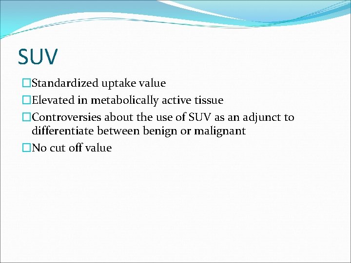 SUV �Standardized uptake value �Elevated in metabolically active tissue �Controversies about the use of