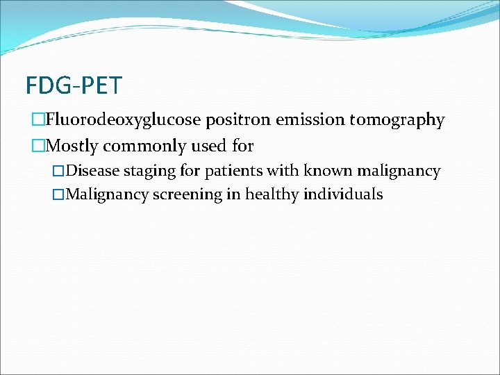 FDG-PET �Fluorodeoxyglucose positron emission tomography �Mostly commonly used for �Disease staging for patients with