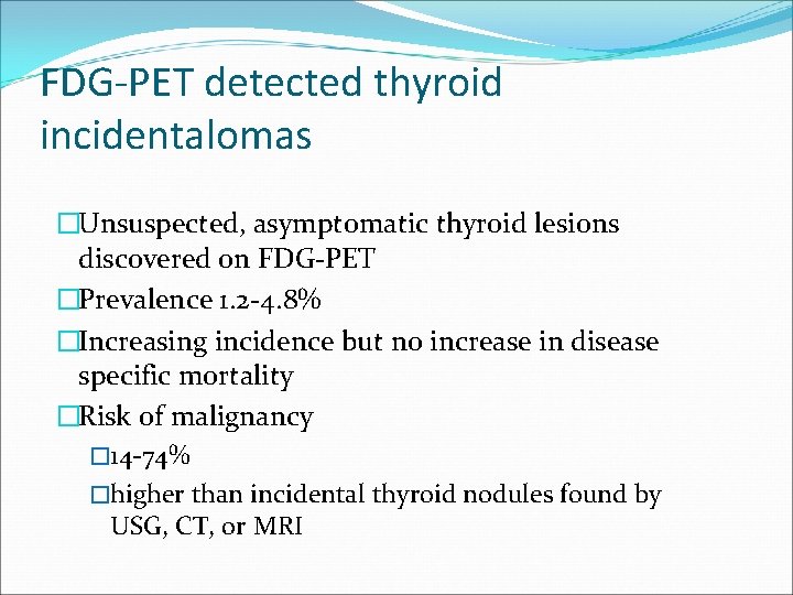 FDG-PET detected thyroid incidentalomas �Unsuspected, asymptomatic thyroid lesions discovered on FDG-PET �Prevalence 1. 2