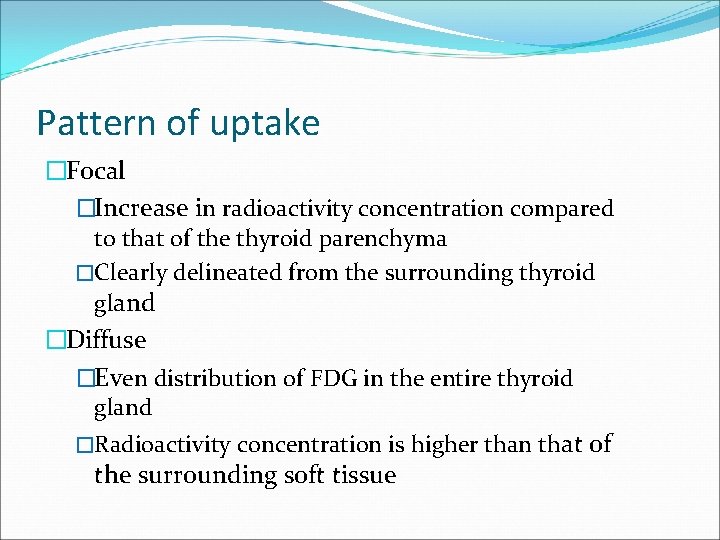 Pattern of uptake �Focal �Increase in radioactivity concentration compared to that of the thyroid