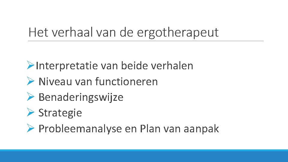 Het verhaal van de ergotherapeut ØInterpretatie van beide verhalen Ø Niveau van functioneren Ø