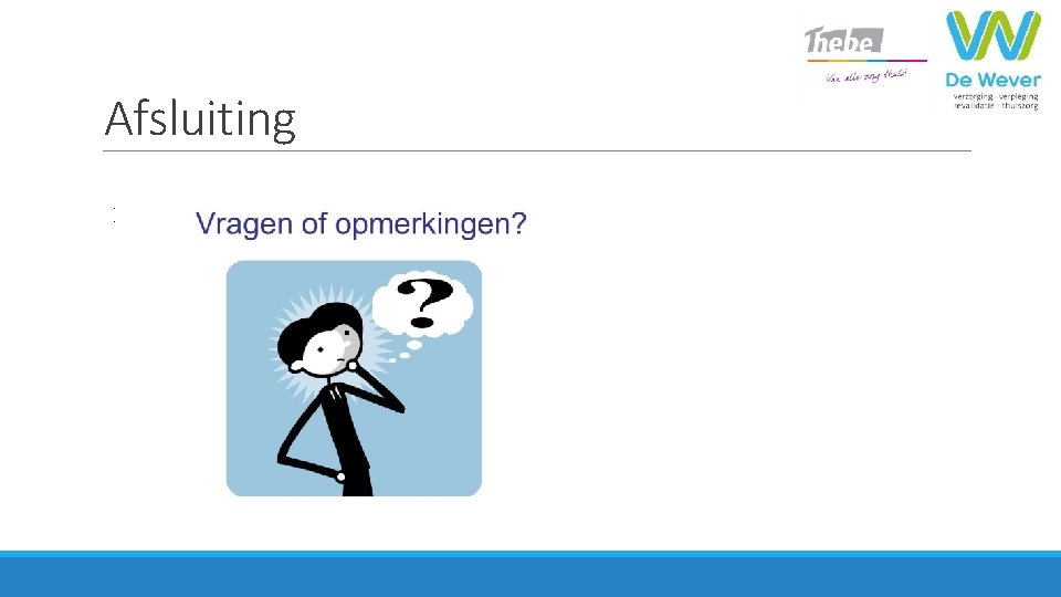 Afsluiting Ø Zijn er vragen en / of opmerkingen? 