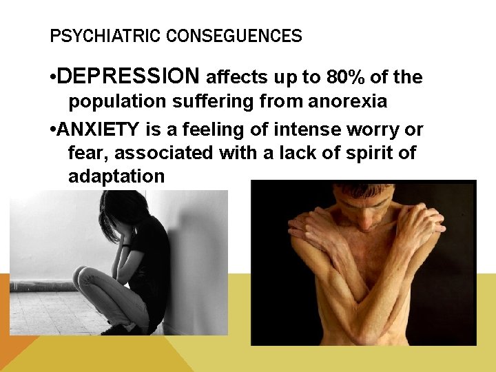 PSYCHIATRIC CONSEGUENCES • DEPRESSION affects up to 80% of the population suffering from anorexia