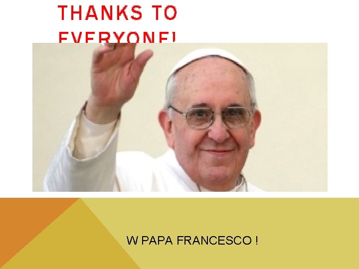 THANKS TO EVERYONE! W PAPA FRANCESCO ! 