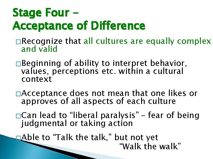 Stage Four Acceptance of Difference � Recognize and valid that all cultures are equally