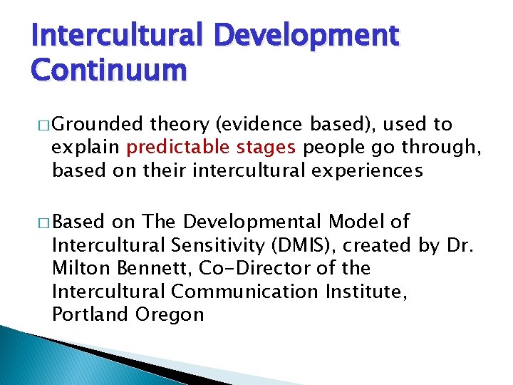 Intercultural Development Continuum � Grounded theory (evidence based), used to explain predictable stages people