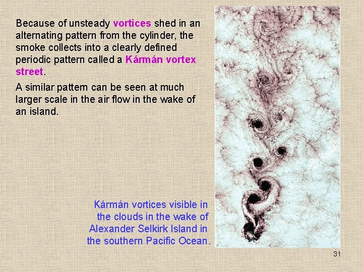 Because of unsteady vortices shed in an alternating pattern from the cylinder, the smoke