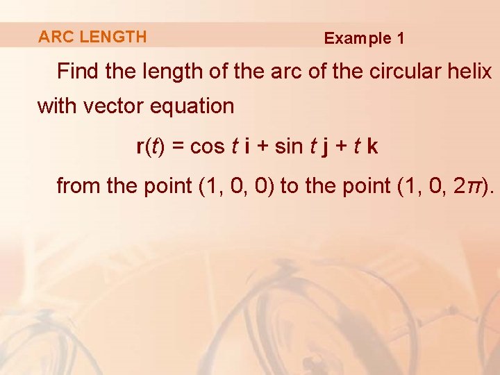 ARC LENGTH Example 1 Find the length of the arc of the circular helix