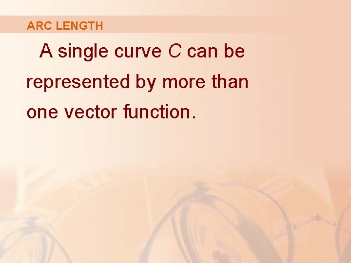 ARC LENGTH A single curve C can be represented by more than one vector