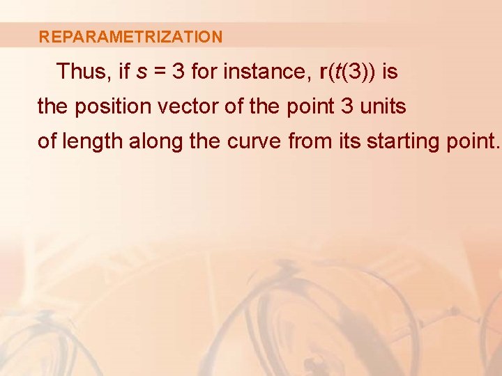 REPARAMETRIZATION Thus, if s = 3 for instance, r(t(3)) is the position vector of