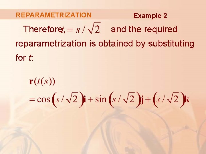 REPARAMETRIZATION Therefore, Example 2 and the required reparametrization is obtained by substituting for t: