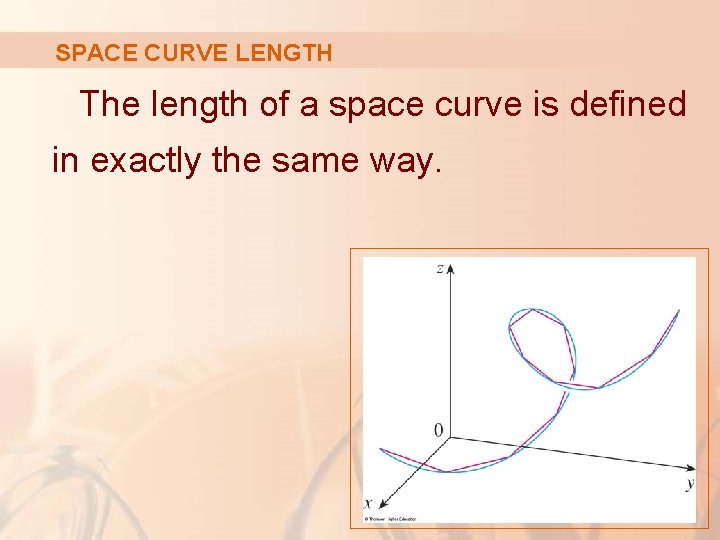 SPACE CURVE LENGTH The length of a space curve is defined in exactly the