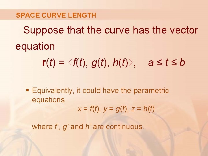 SPACE CURVE LENGTH Suppose that the curve has the vector equation r(t) = <f(t),