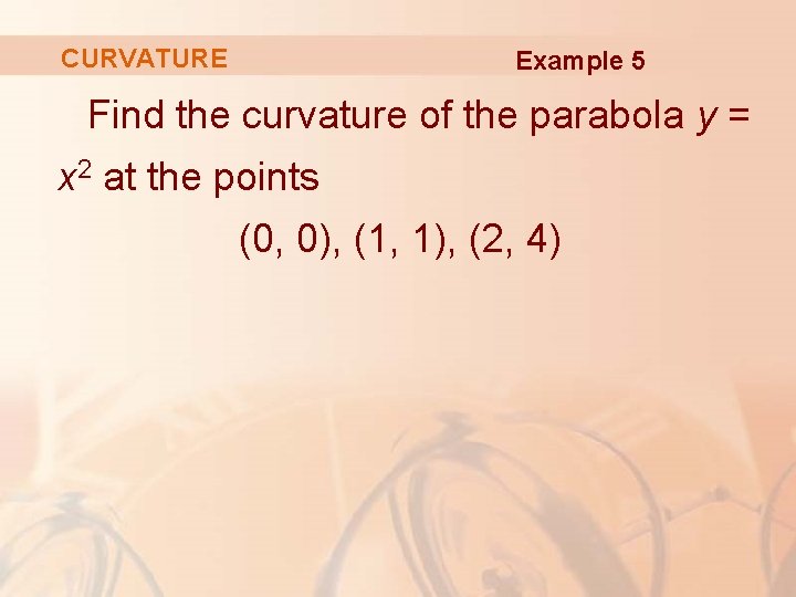 CURVATURE Example 5 Find the curvature of the parabola y = x 2 at