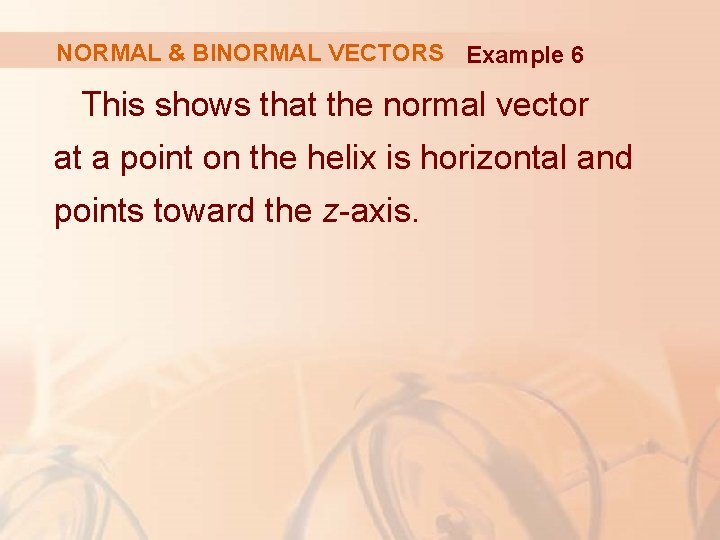 NORMAL & BINORMAL VECTORS Example 6 This shows that the normal vector at a