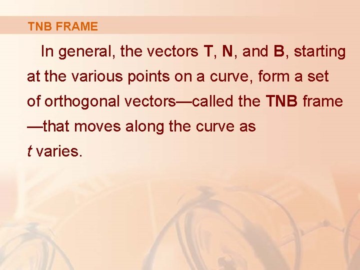 TNB FRAME In general, the vectors T, N, and B, starting at the various