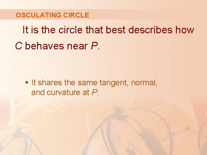 OSCULATING CIRCLE It is the circle that best describes how C behaves near P.