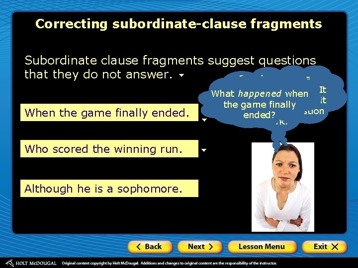 Correcting subordinate-clause fragments Subordinate clause fragments suggest questions that they do not answer. To