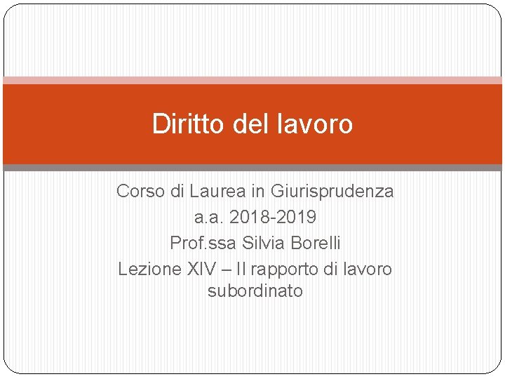 Diritto del lavoro Corso di Laurea in Giurisprudenza a. a. 2018 -2019 Prof. ssa