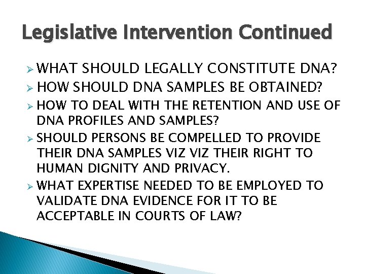 Legislative Intervention Continued Ø WHAT SHOULD LEGALLY CONSTITUTE DNA? Ø HOW SHOULD DNA SAMPLES