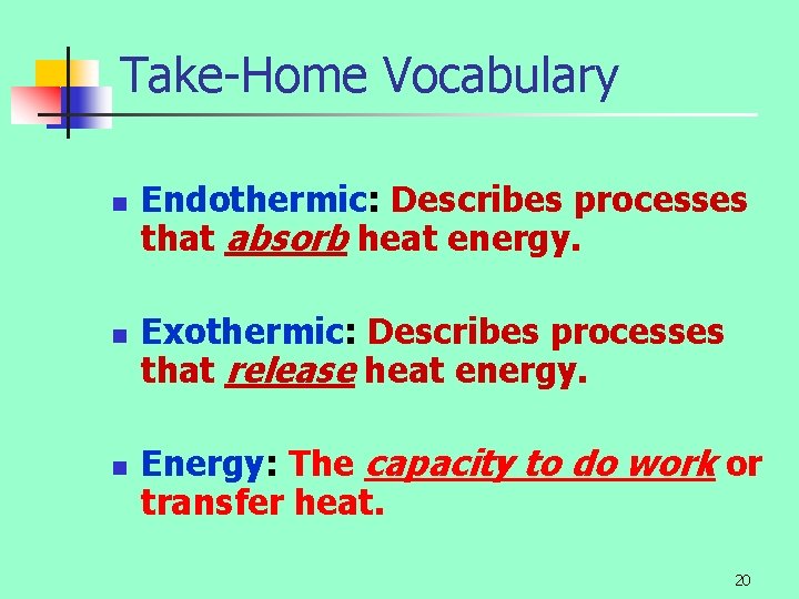 Take-Home Vocabulary n n n Endothermic: Describes processes that absorb heat energy. Exothermic: Describes