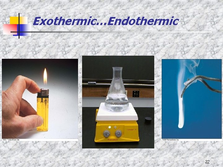 Exothermic…Endothermic 22 