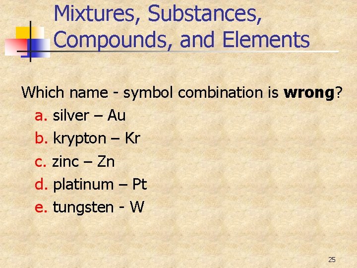 Mixtures, Substances, Compounds, and Elements Which name - symbol combination is wrong? a. silver
