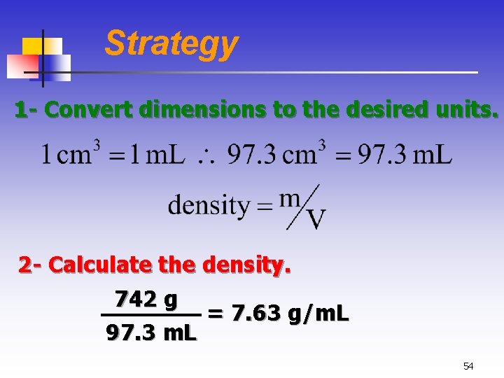Strategy 1 - Convert dimensions to the desired units. 2 - Calculate the density.