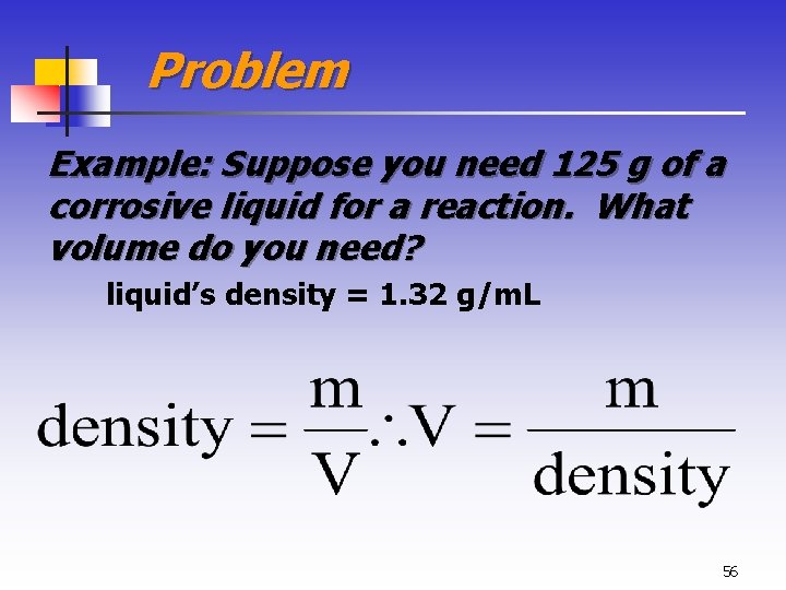 Problem Example: Suppose you need 125 g of a corrosive liquid for a reaction.