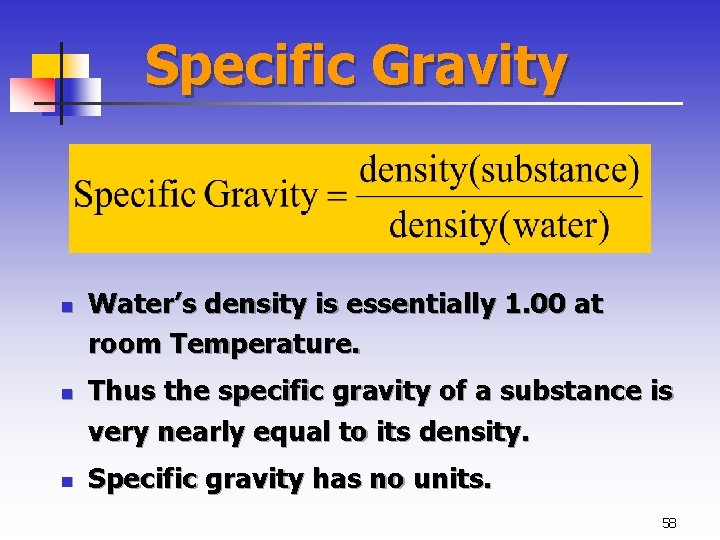 Specific Gravity n n n Water’s density is essentially 1. 00 at room Temperature.