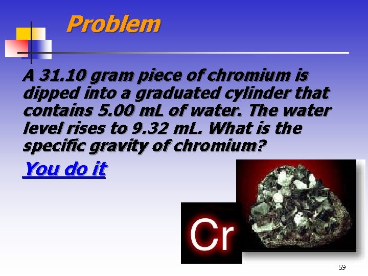 Problem A 31. 10 gram piece of chromium is dipped into a graduated cylinder