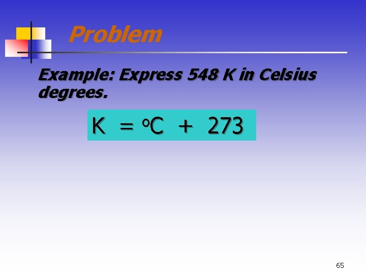 Problem Example: Express 548 K in Celsius degrees. K = o. C + 273