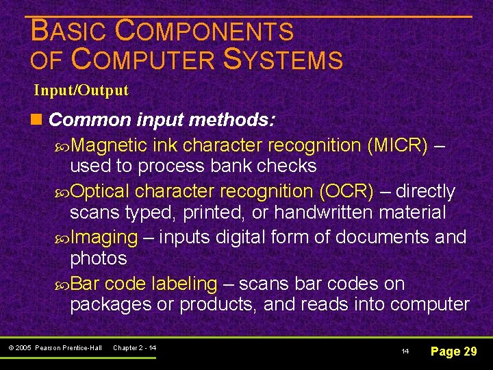 BASIC COMPONENTS OF COMPUTER SYSTEMS Input/Output n Common input methods: Magnetic ink character recognition BASIC COMPONENTS OF COMPUTER SYSTEMS Input/Output n Common input methods: Magnetic ink character recognition