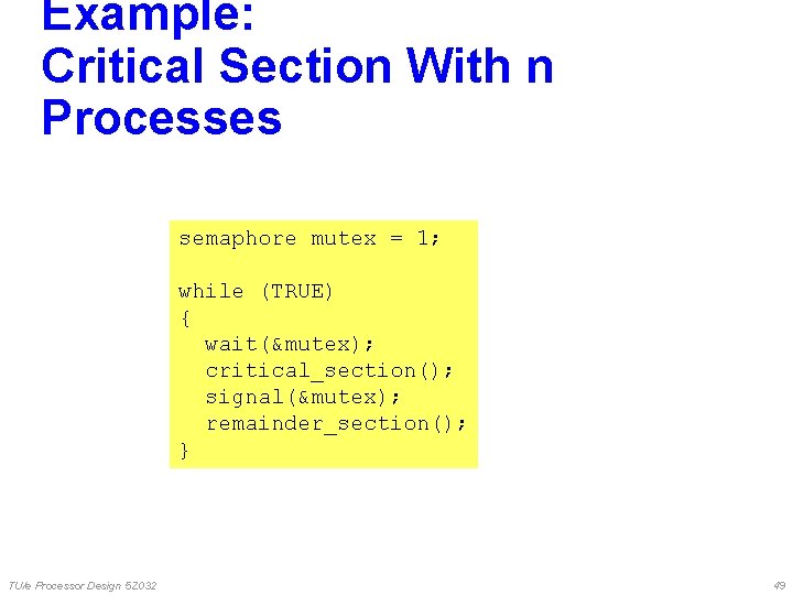 Example: Critical Section With n Processes semaphore mutex = 1; while (TRUE) { wait(&mutex); Example: Critical Section With n Processes semaphore mutex = 1; while (TRUE) { wait(&mutex);
