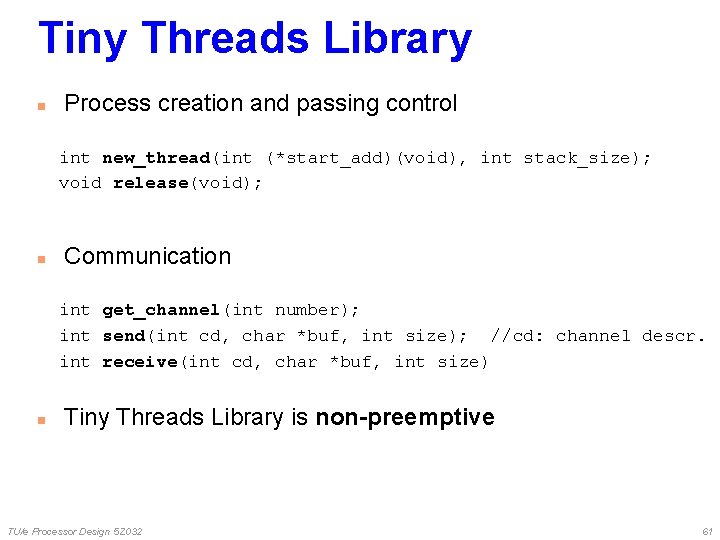 Tiny Threads Library n Process creation and passing control int new_thread(int (*start_add)(void), int stack_size); Tiny Threads Library n Process creation and passing control int new_thread(int (*start_add)(void), int stack_size);