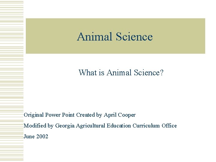 Animal Science What is Animal Science? Original Power Point Created by April Cooper Modified