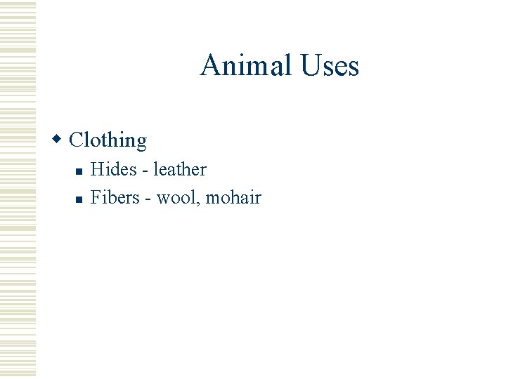 Animal Uses w Clothing n n Hides - leather Fibers - wool, mohair 